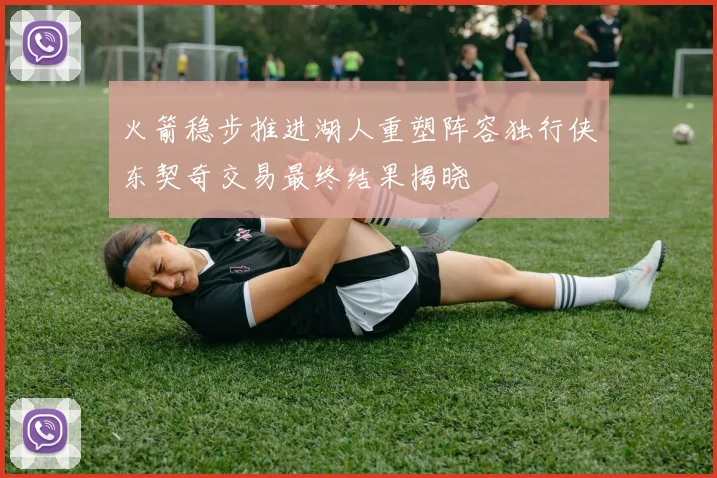 火箭稳步推进湖人重塑阵容独行侠东契奇交易最终结果揭晓